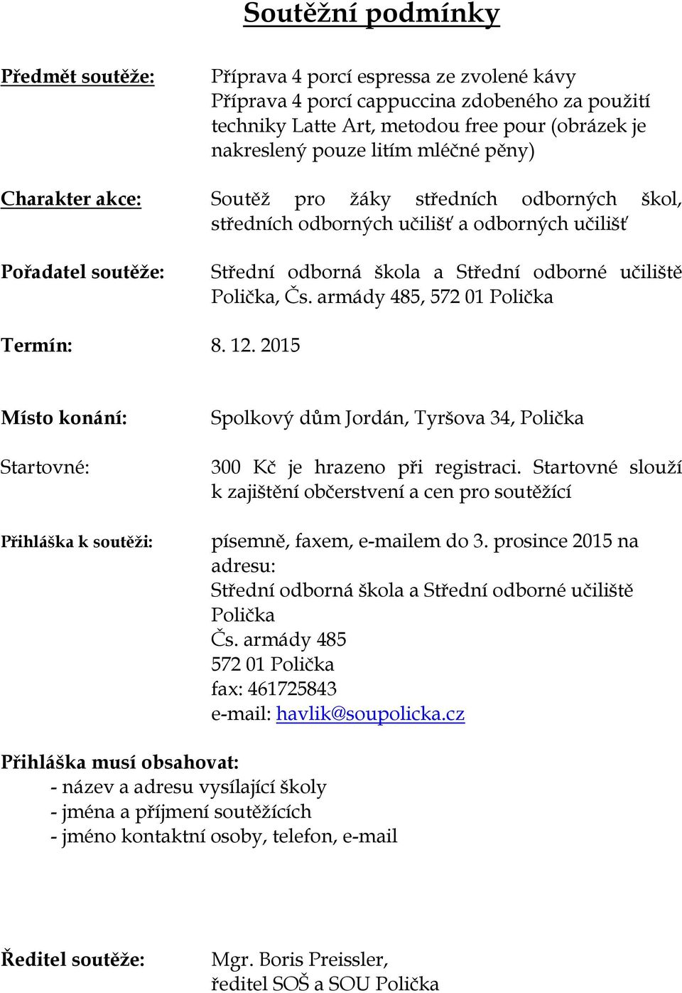 armády 485, 572 01 Polička Termín: 8. 12. 2015 Místo konání: Startovné: Přihláška k soutěži: Spolkový dům Jordán, Tyršova 34, Polička 300 Kč je hrazeno při registraci.