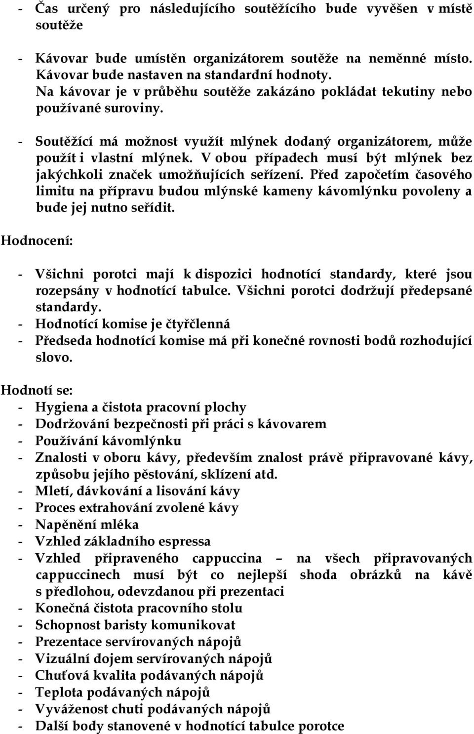 V obou případech musí být mlýnek bez jakýchkoli značek umožňujících seřízení. Před započetím časového limitu na přípravu budou mlýnské kameny kávomlýnku povoleny a bude jej nutno seřídit.