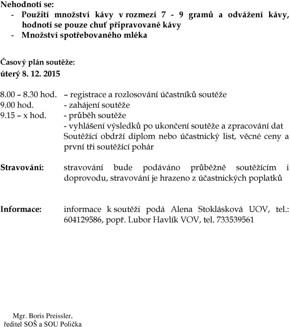 - průběh soutěže - vyhlášení výsledků po ukončení soutěže a zpracování dat Soutěžící obdrží diplom nebo účastnický list, věcné ceny a první tři soutěžící pohár Stravování: