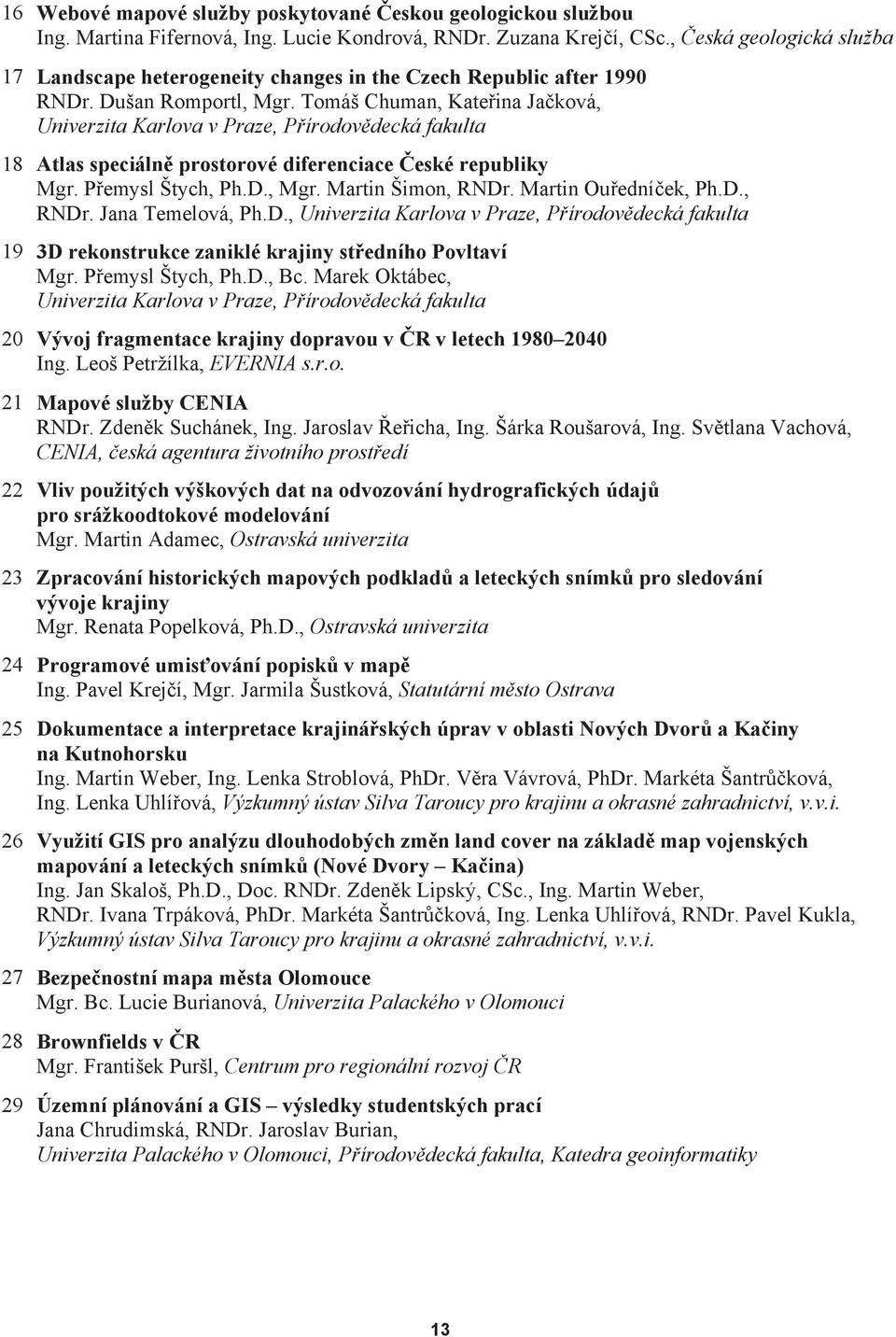 Tomáš Chuman, Kateřina Jačková, Univerzita Karlova v Praze, Přírodovědecká fakulta 18 Atlas speciálně prostorové diferenciace České republiky Mgr. Přemysl Štych, Ph.D., Mgr. Martin Šimon, RNDr.