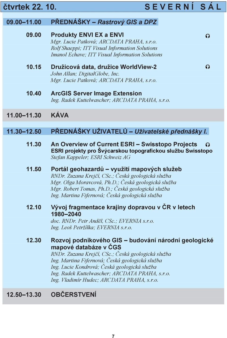 00 11.30 KÁVA 11.30 12.50 PŘEDNÁŠKY UŽIVATELŮ Uživatelské přednášky I. 11.30 An Overview of Current ESRI Swisstopo Projects ESRI projekty pro Švýcarskou topografickou službu Swisstopo Stefan Kappeler; ESRI Schweiz AG 11.