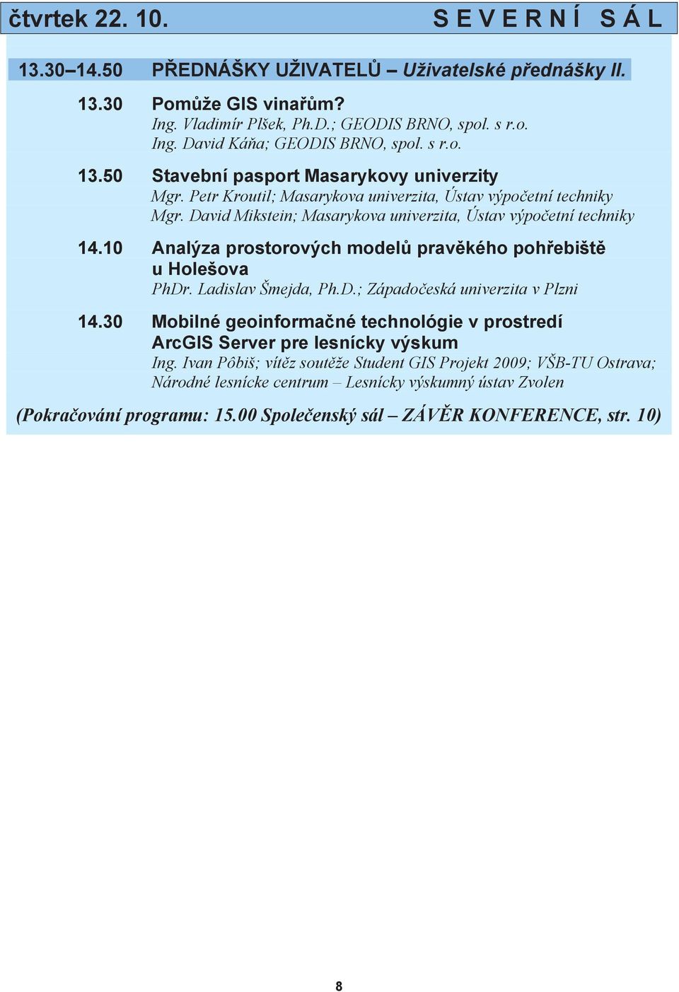 10 Analýza prostorových modelů pravěkého pohřebiště u Holešova PhDr. Ladislav Šmejda, Ph.D.; Západočeská univerzita v Plzni 14.