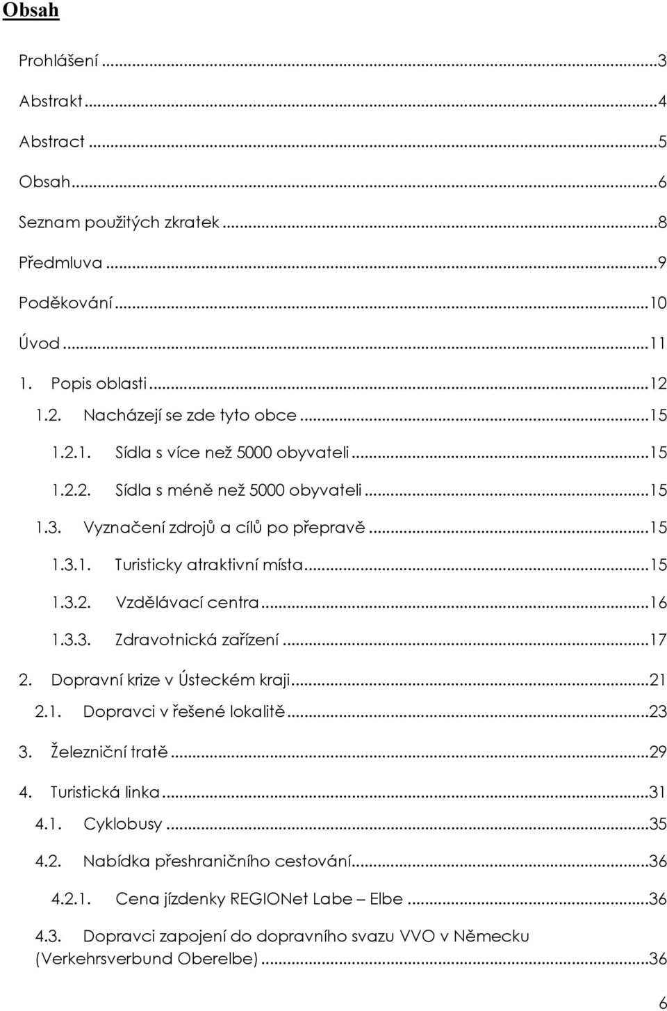 ..16 1.3.3. Zdravotnická zařízení...17 2. Dopravní krize v Ústeckém kraji...21 2.1. Dopravci v řešené lokalitě...23 3. Železniční tratě...29 4. Turistická linka...31 4.1. Cyklobusy...35 4.