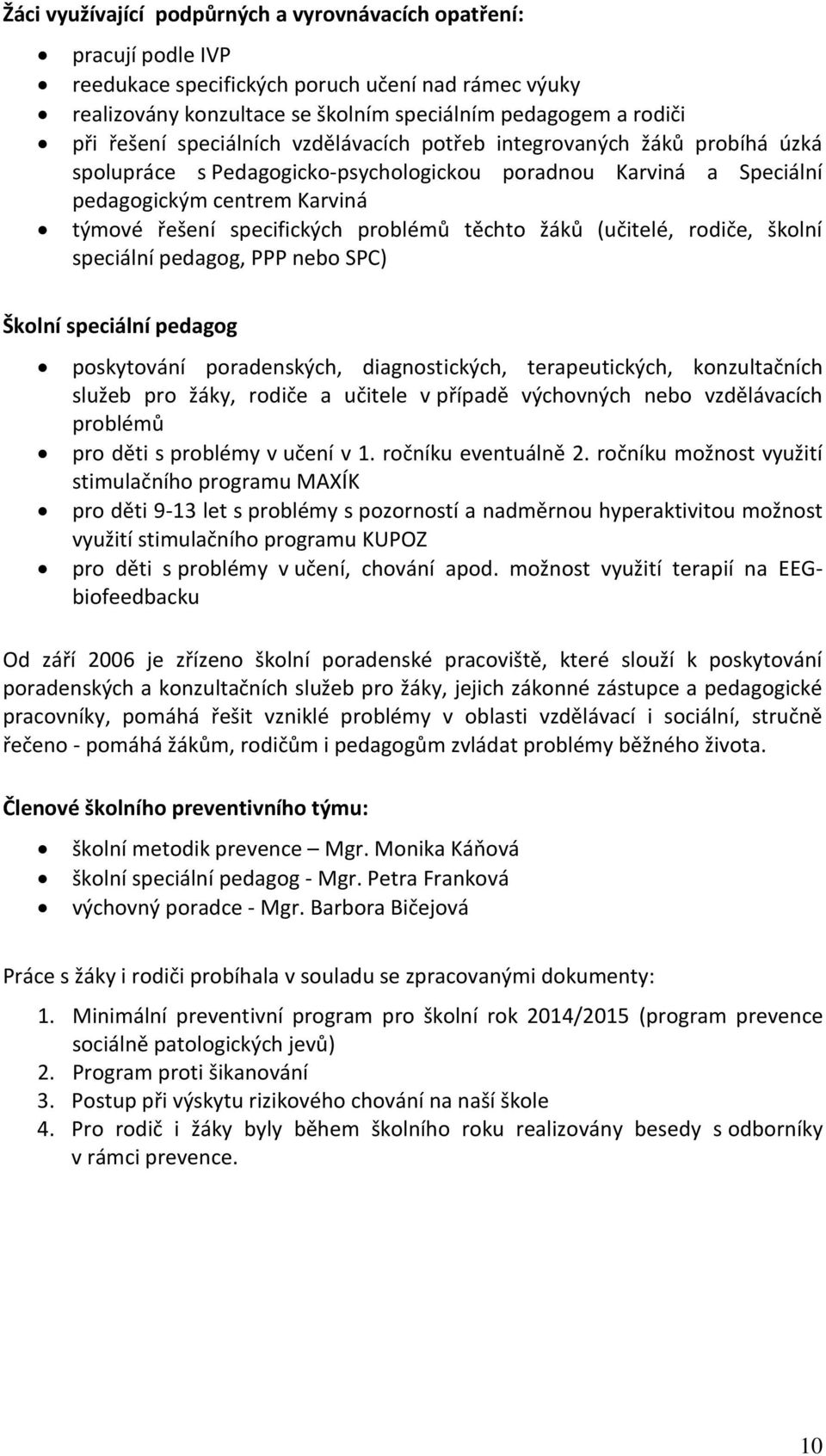 těchto žáků (učitelé, rodiče, školní speciální pedagog, PPP nebo SPC) Školní speciální pedagog poskytování poradenských, diagnostických, terapeutických, konzultačních služeb pro žáky, rodiče a