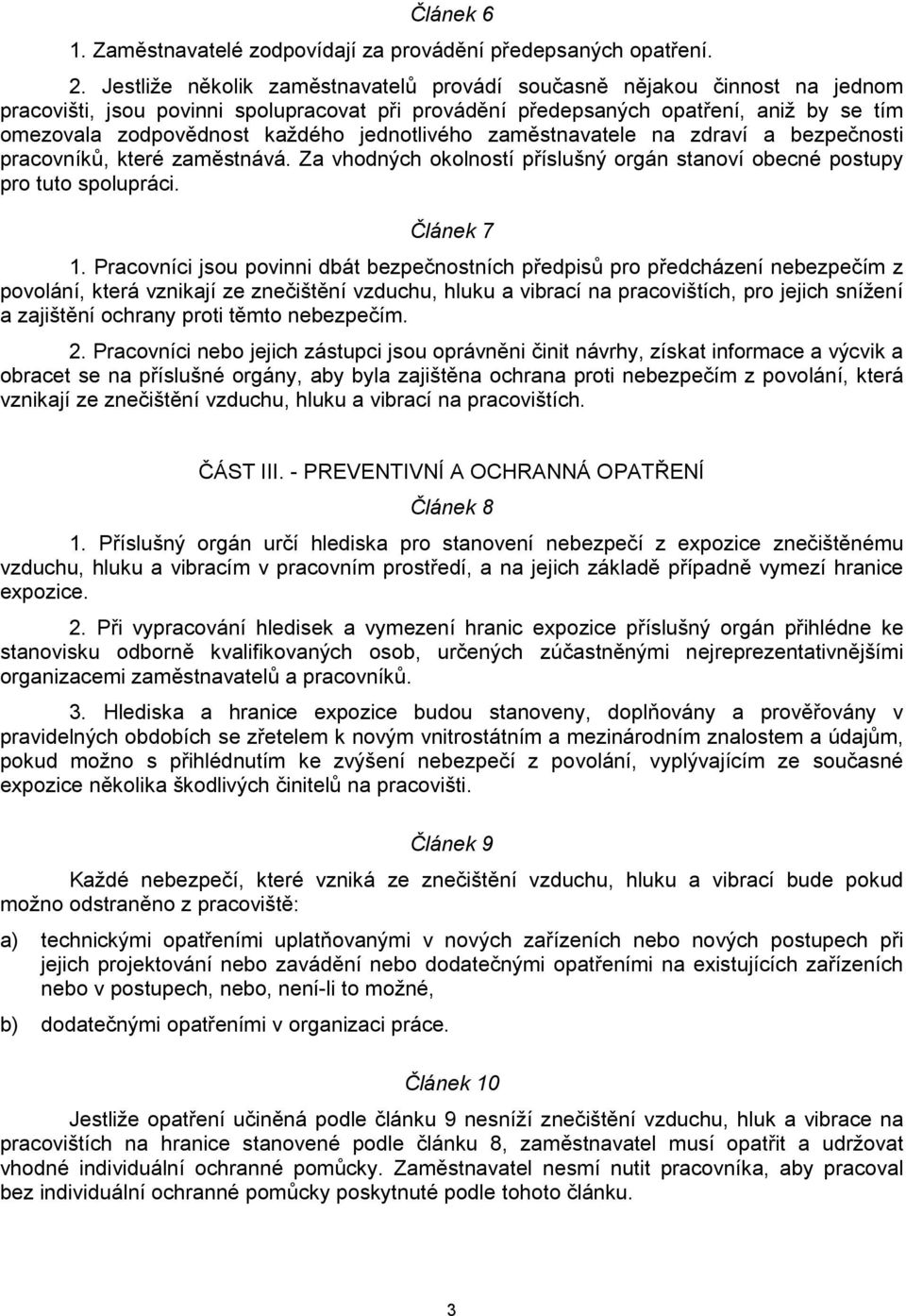 jednotlivého zaměstnavatele na zdraví a bezpečnosti pracovníků, které zaměstnává. Za vhodných okolností příslušný orgán stanoví obecné postupy pro tuto spolupráci. Článek 7 1.