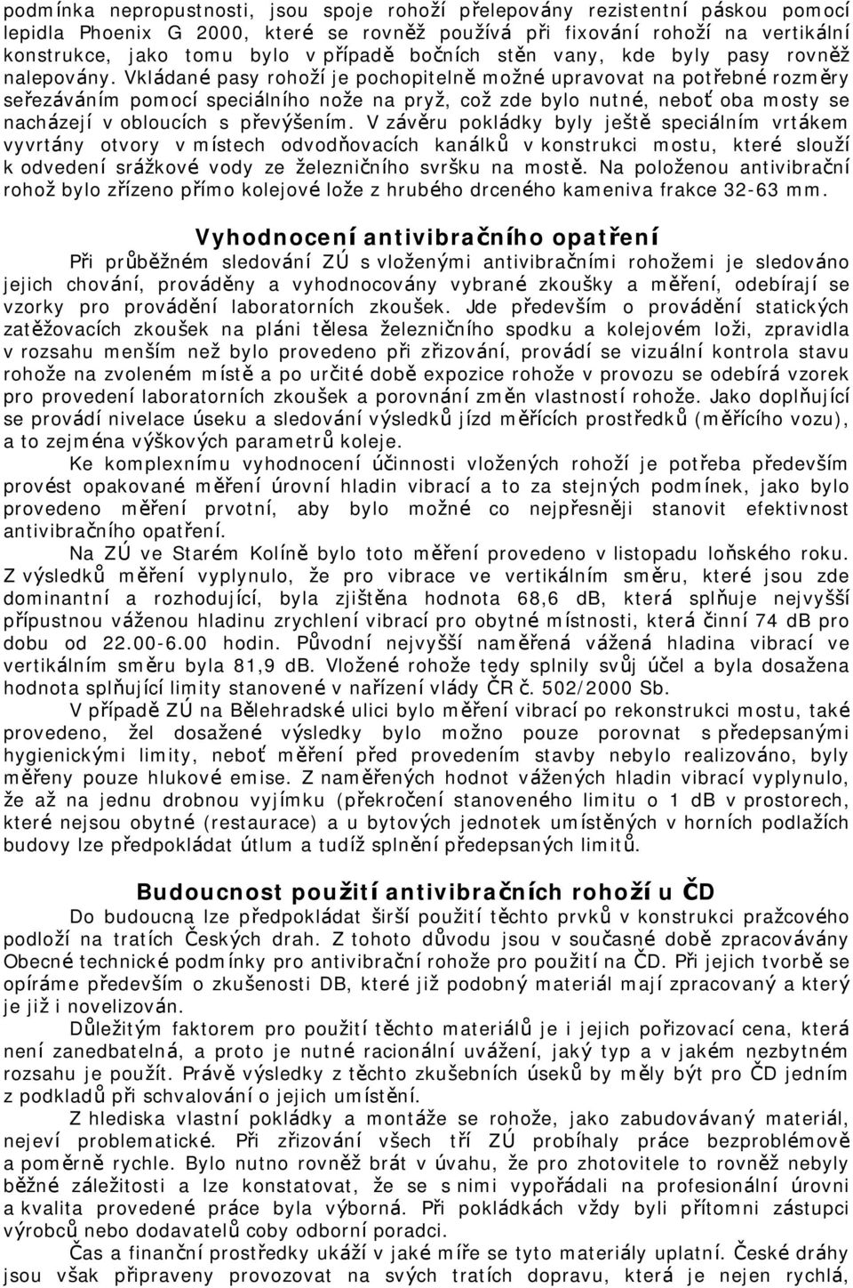 Vklá dané pasy rohoží je pochopitelně možné upravovat na potřebné rozměry seřezá vá ním pomocí speciá lního nože na pryž, což zde bylo nutné, neboť oba mosty se nachá zejí v obloucích s převýšením.