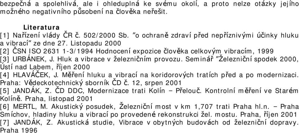 Hluk a vibrace v železničním provozu. Seminář Železniční spodek 2000, Ústí nad Labem, říjen 2000 [4] HLAVÁČEK, J. Měření hluku a vibrací na koridorových tratích před a po modernizaci.