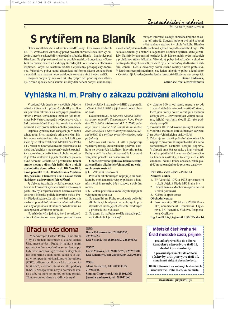 Na pfiípravû a realizaci se podílely neziskové organizace Sdru- Ïení na pomoc dûtem s handicapy KC Mot lek, o.s. Jahoda a Obãanská inspirace.