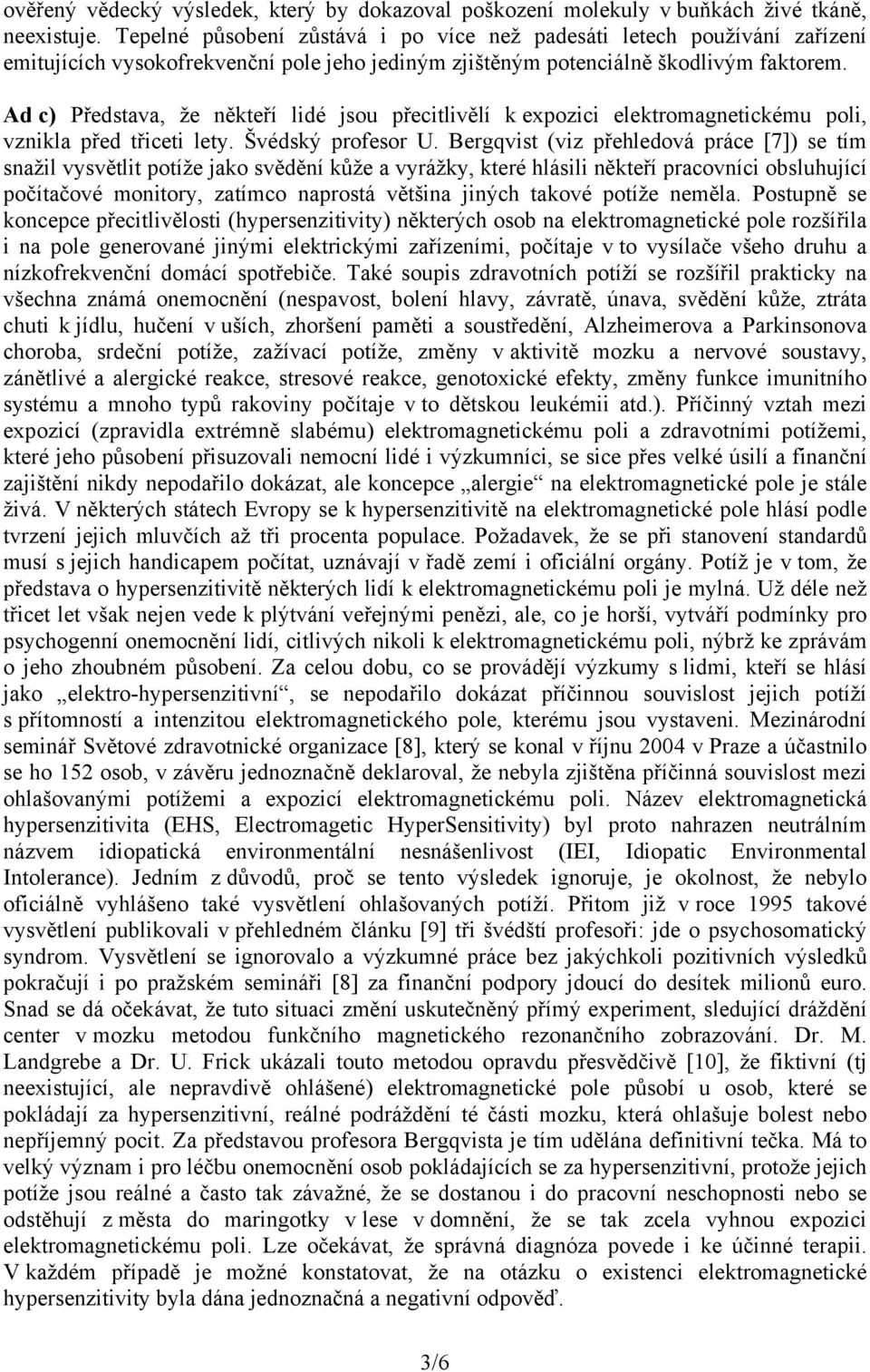 Ad c) Představa, že někteří lidé jsou přecitlivělí k expozici elektromagnetickému poli, vznikla před třiceti lety. Švédský profesor U.