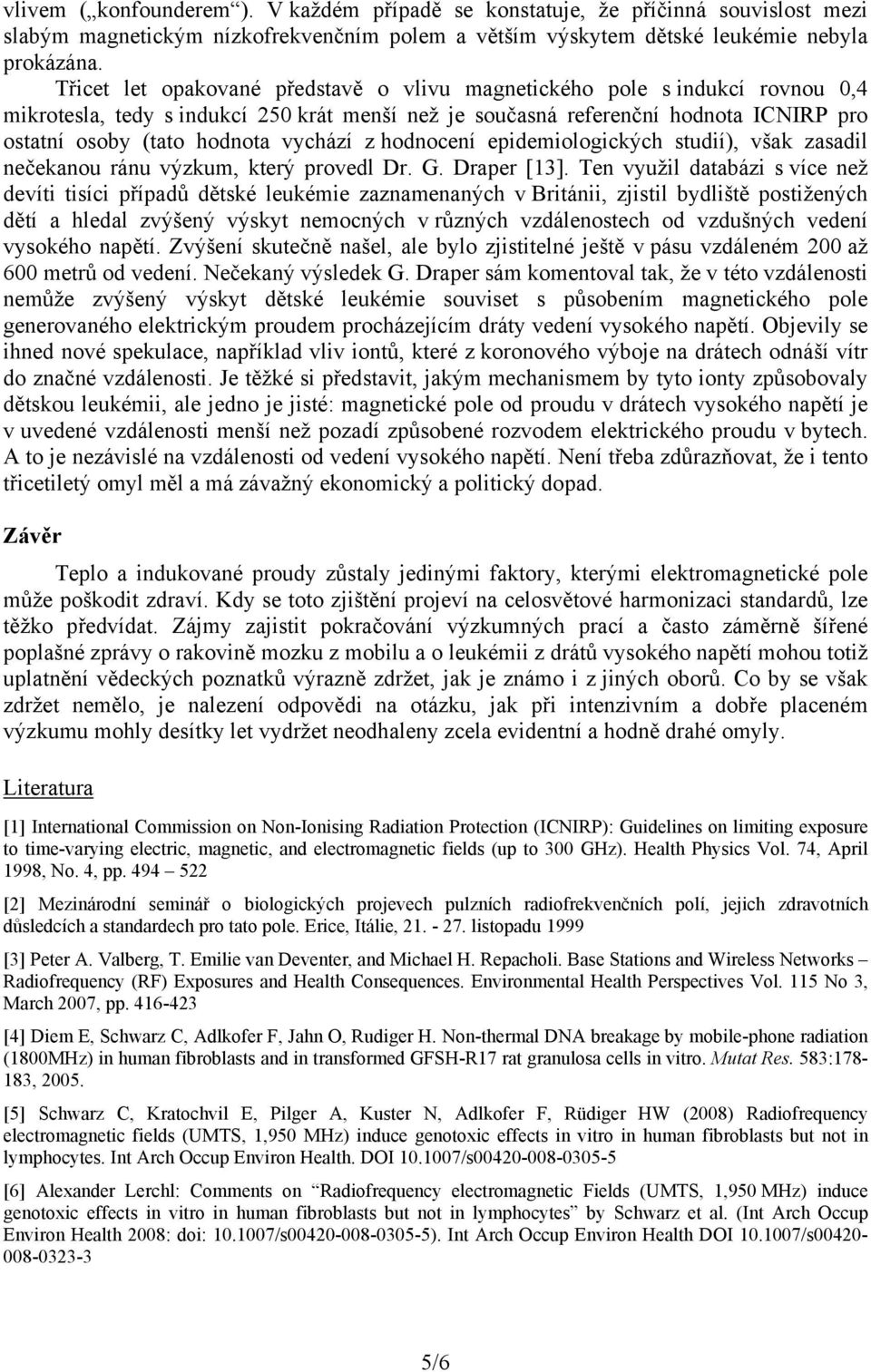 vychází z hodnocení epidemiologických studií), však zasadil nečekanou ránu výzkum, který provedl Dr. G. Draper [13].