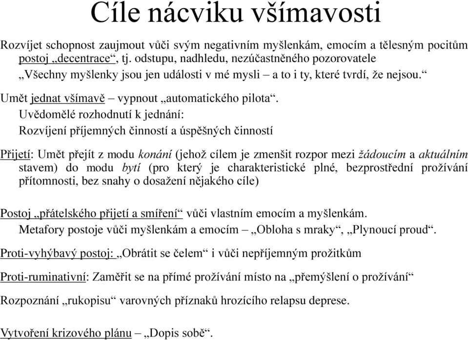 Uvědomělé rozhodnutí k jednání: Rozvíjení příjemných činností a úspěšných činností Přijetí: Umět přejít z modu konání (jehoţ cílem je zmenšit rozpor mezi žádoucím a aktuálním stavem) do modu bytí