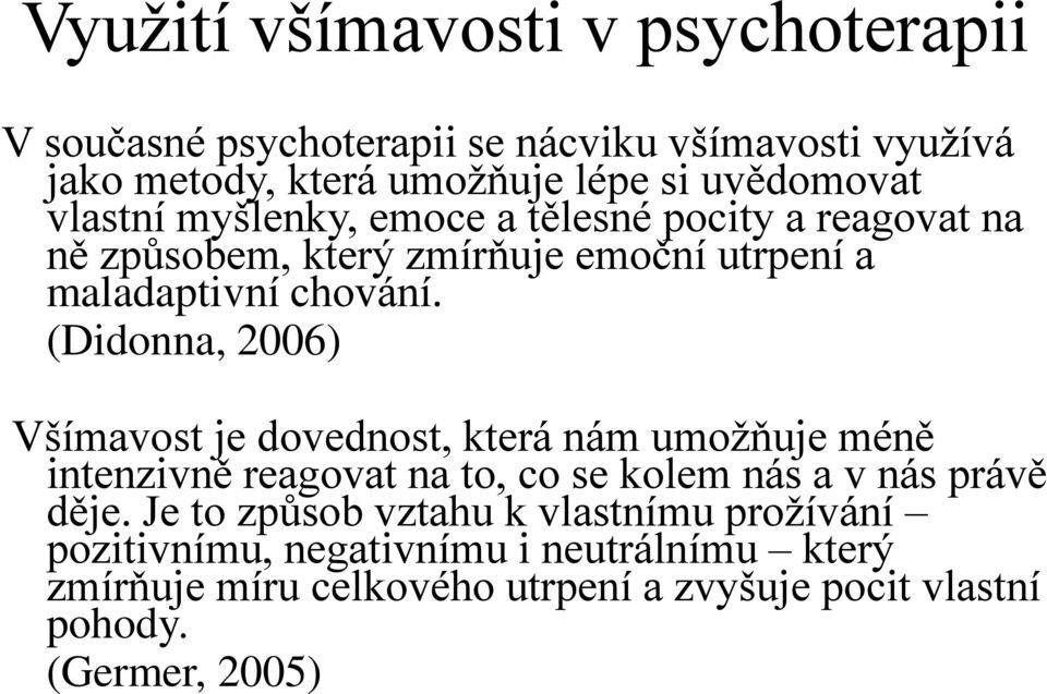 (Didonna, 2006) Všímavost je dovednost, která nám umoţňuje méně intenzivně reagovat na to, co se kolem nás a v nás právě děje.