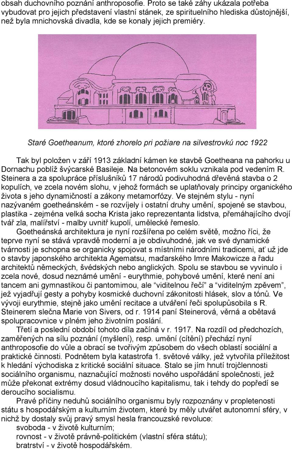 Staré Goetheanum, ktoré zhorelo pri požiare na silvestrovkú noc 1922 Tak byl položen v září 1913 základní kámen ke stavbě Goetheana na pahorku u Dornachu poblíž švýcarské Basileje.