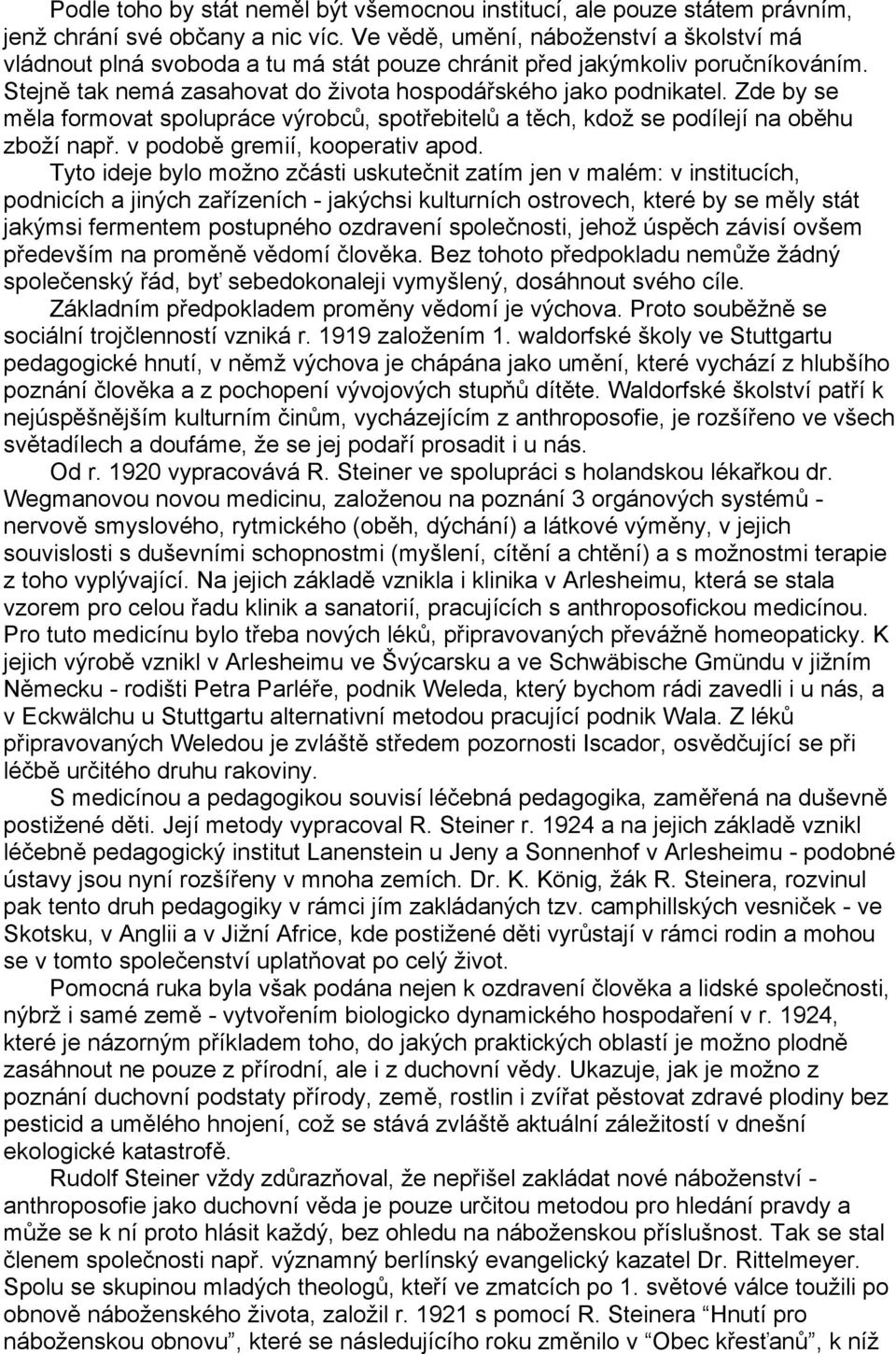 Zde by se měla formovat spolupráce výrobců, spotřebitelů a těch, kdož se podílejí na oběhu zboží např. v podobě gremií, kooperativ apod.