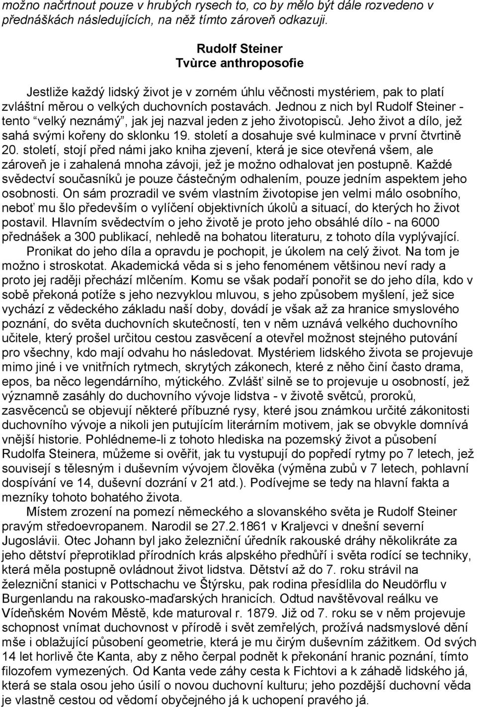 Jednou z nich byl Rudolf Steiner - tento velký neznámý, jak jej nazval jeden z jeho životopisců. Jeho život a dílo, jež sahá svými kořeny do sklonku 19.