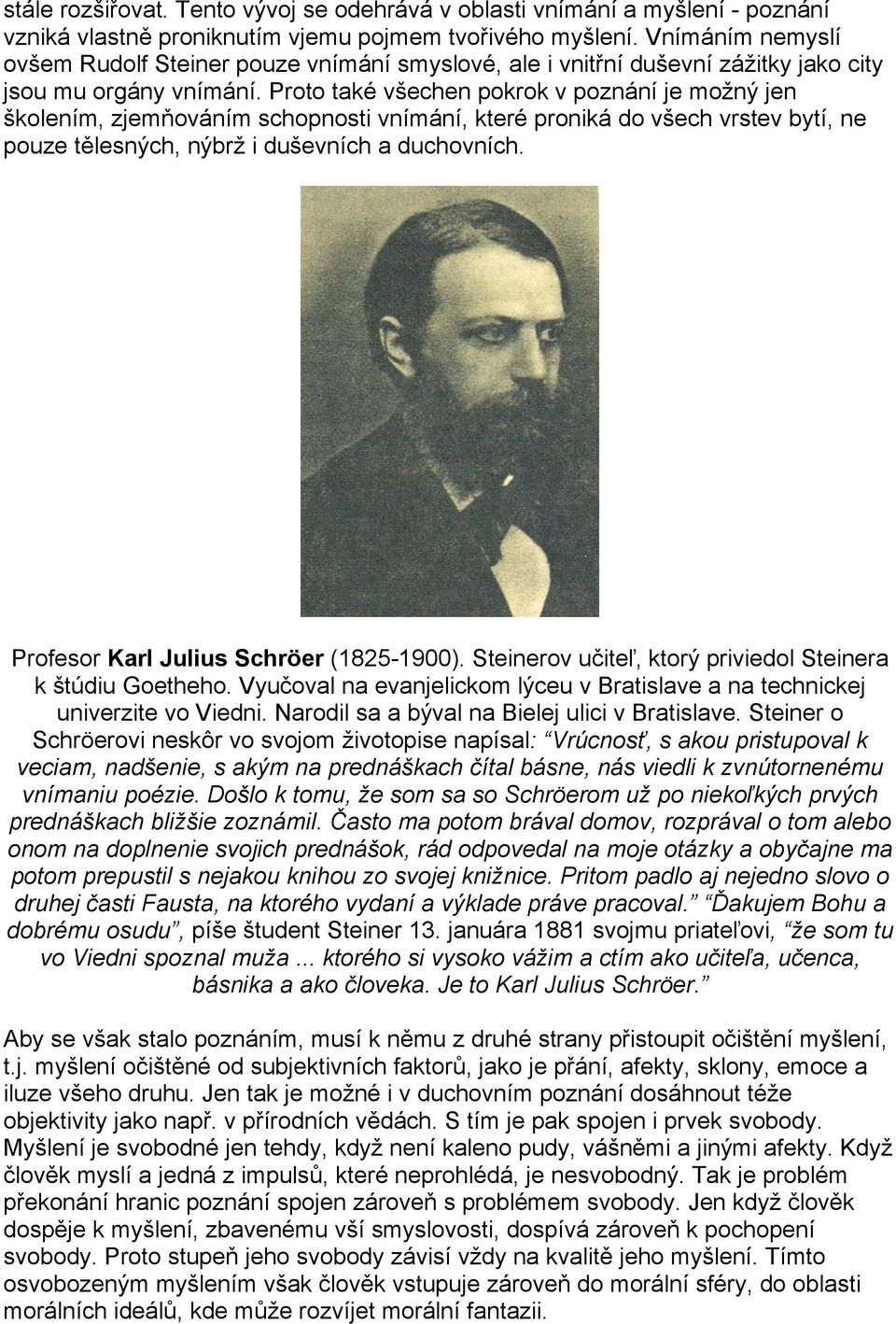 Proto také všechen pokrok v poznání je možný jen školením, zjemňováním schopnosti vnímání, které proniká do všech vrstev bytí, ne pouze tělesných, nýbrž i duševních a duchovních.