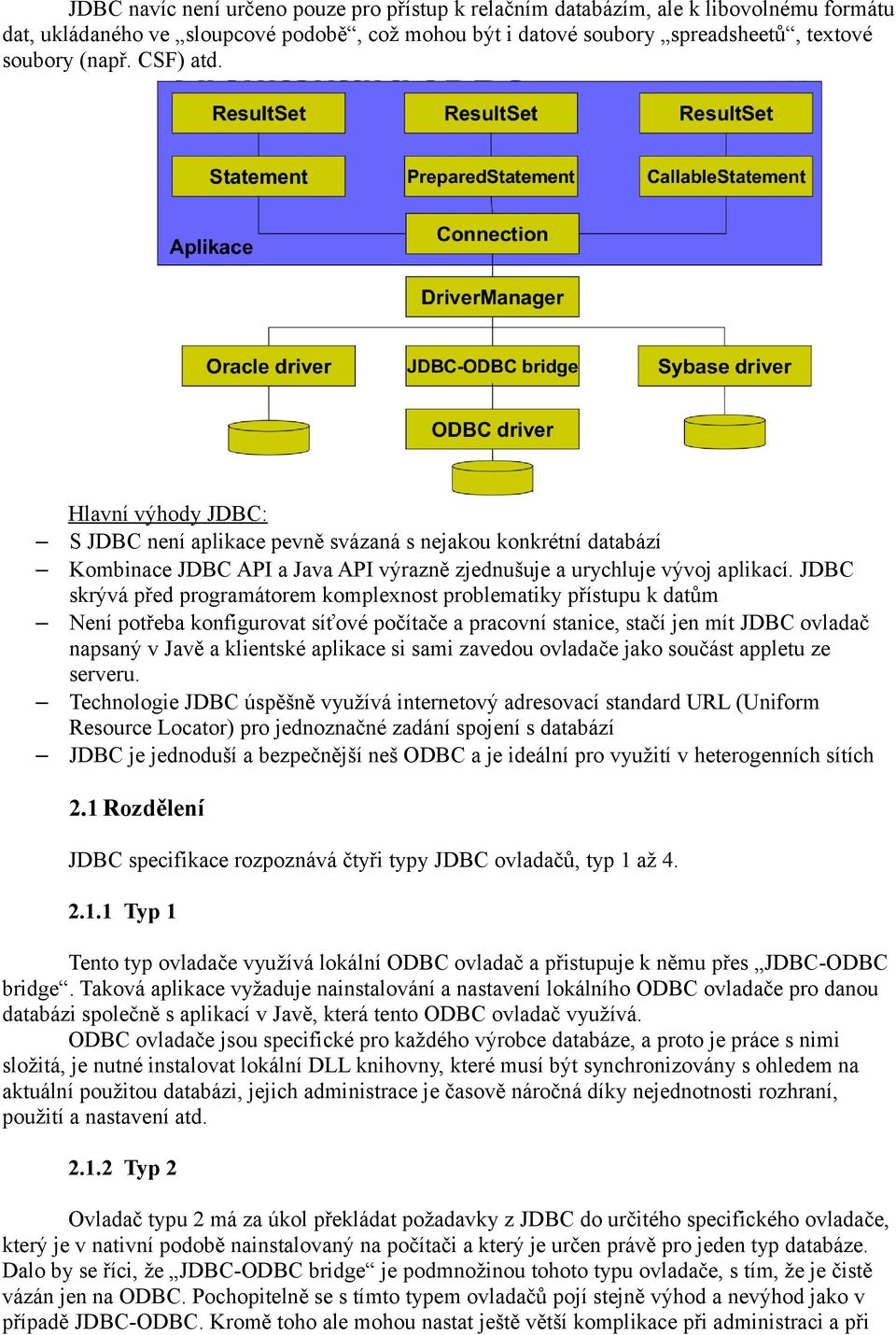 JDBC skrývá před programátorem komplexnost problematiky přístupu k datům Není potřeba konfigurovat síťové počítače a pracovní stanice, stačí jen mít JDBC ovladač napsaný v Javě a klientské aplikace