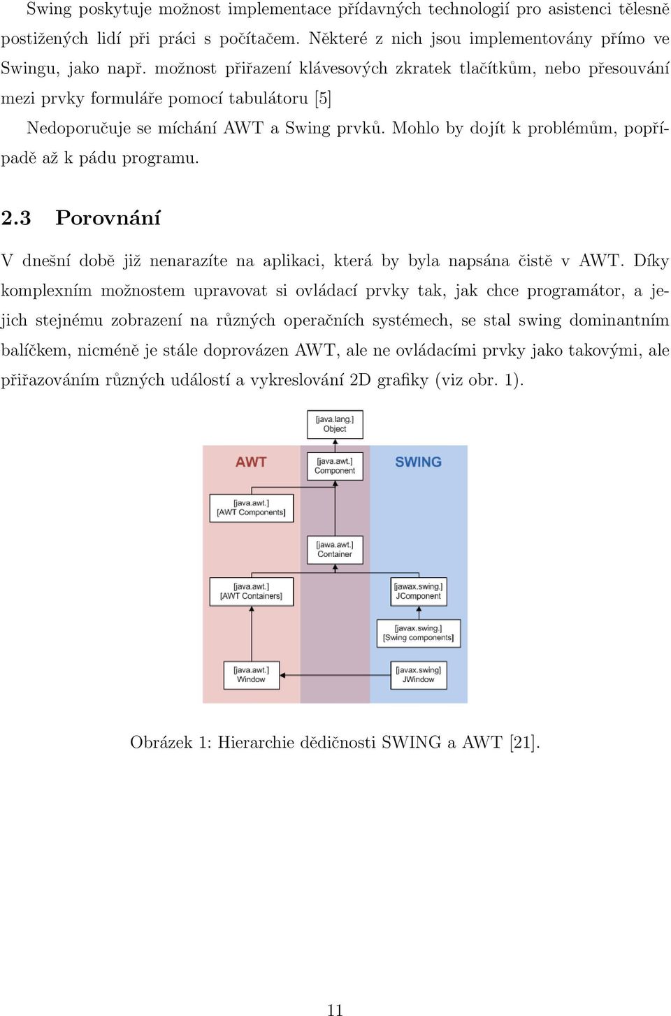 Mohlo by dojít k problémům, popřípadě až k pádu programu. 2.3 Porovnání V dnešní době již nenarazíte na aplikaci, která by byla napsána čistě v AWT.