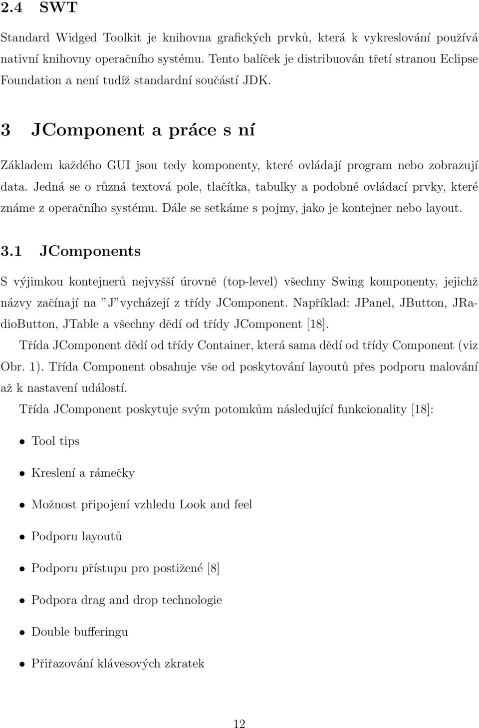 3 JComponent a práce s ní Základem každého GUI jsou tedy komponenty, které ovládají program nebo zobrazují data.