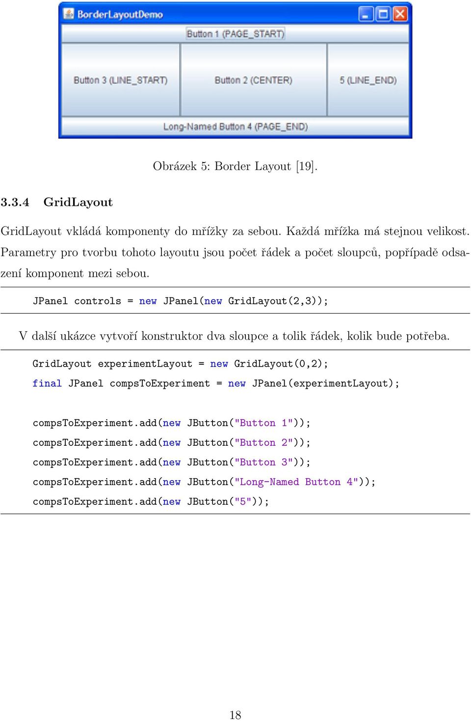 JPanel controls = new JPanel(new GridLayout(2,3)); V další ukázce vytvoří konstruktor dva sloupce a tolik řádek, kolik bude potřeba.