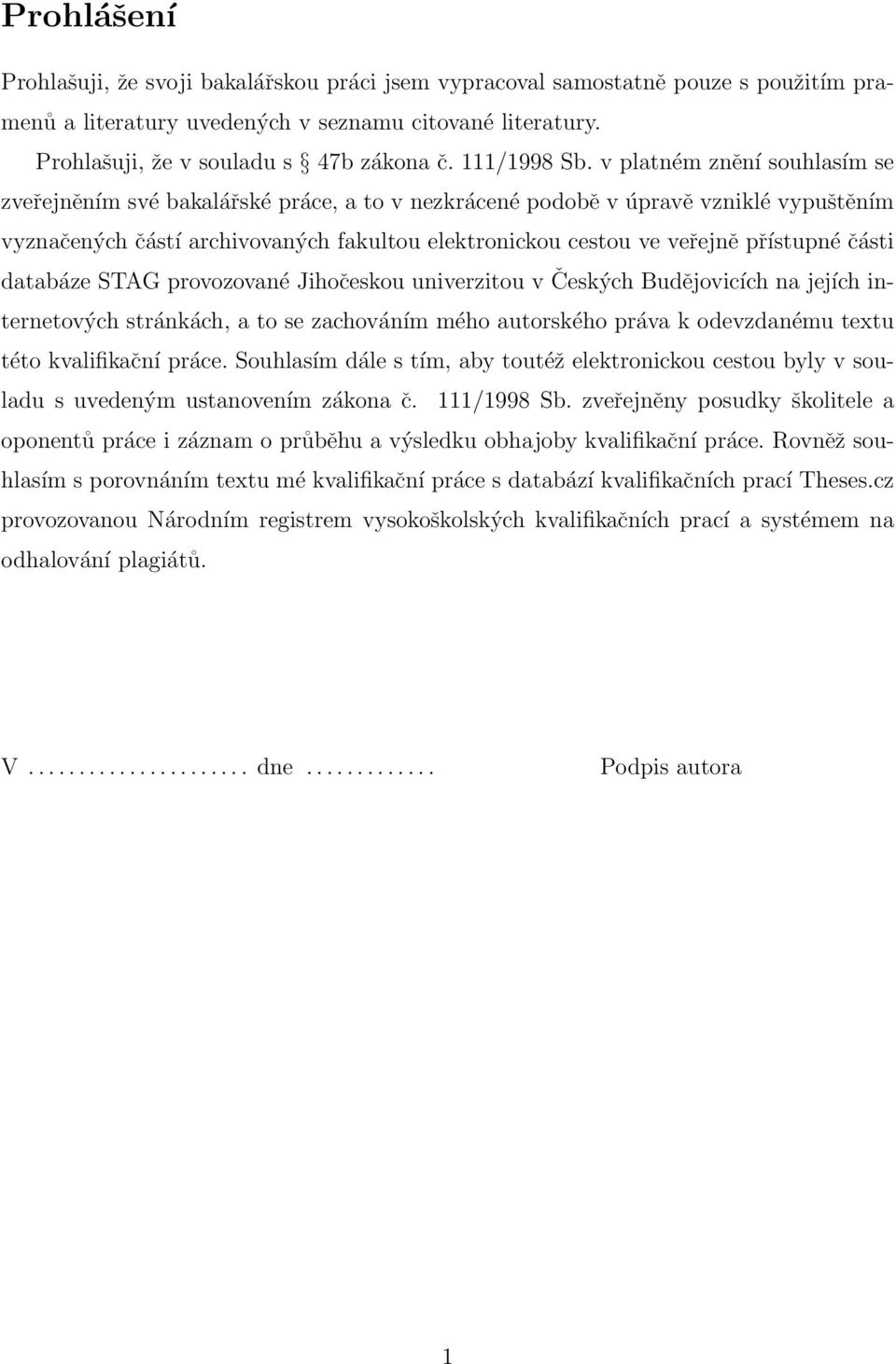 v platném znění souhlasím se zveřejněním své bakalářské práce, a to v nezkrácené podobě v úpravě vzniklé vypuštěním vyznačených částí archivovaných fakultou elektronickou cestou ve veřejně přístupné