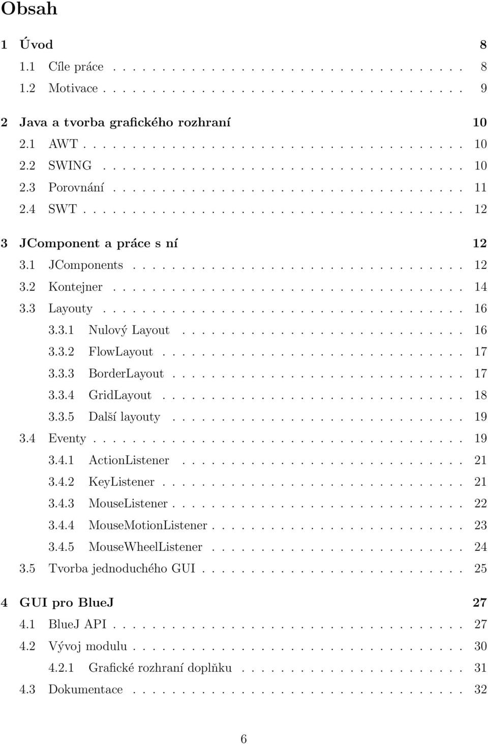 ................................... 14 3.3 Layouty..................................... 16 3.3.1 Nulový Layout............................. 16 3.3.2 FlowLayout............................... 17 3.3.3 BorderLayout.