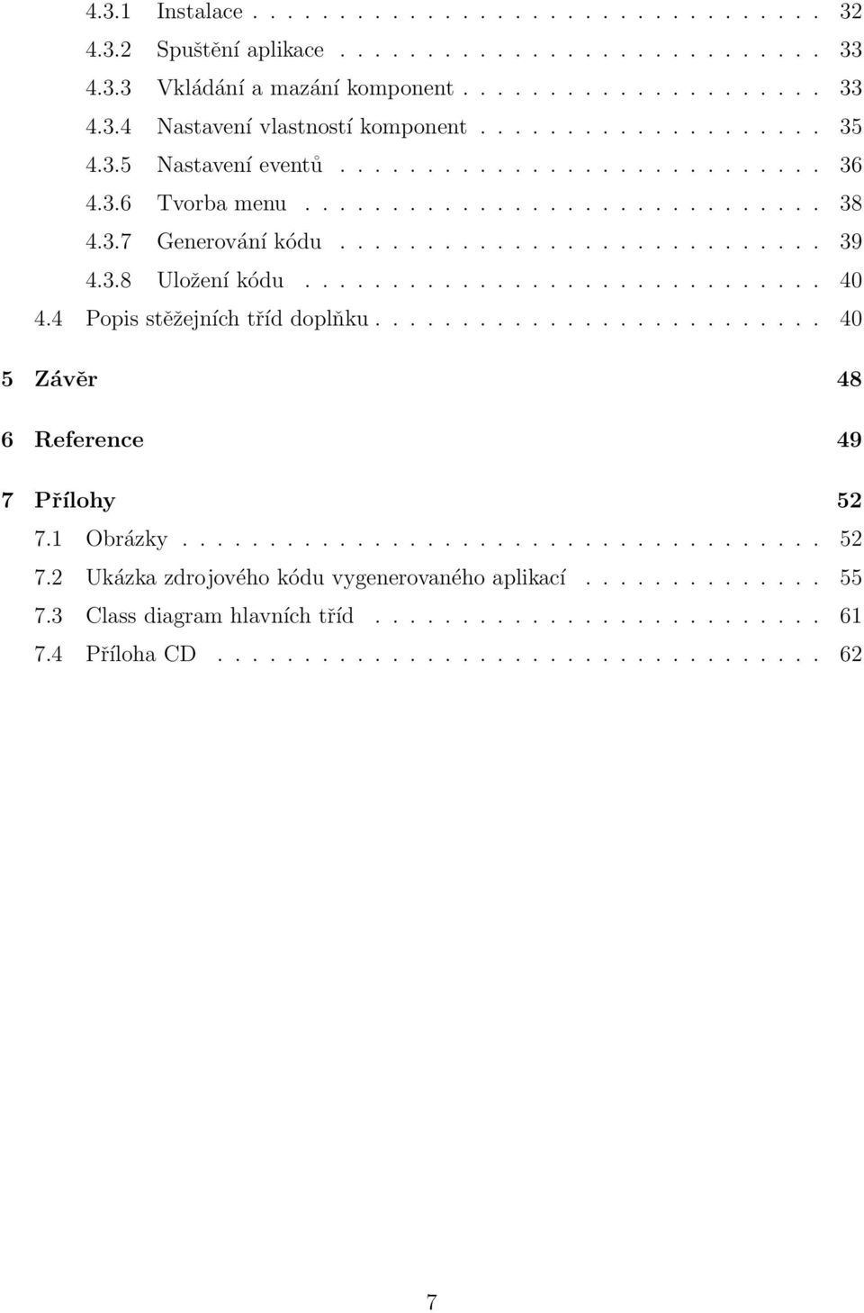 ............................. 40 4.4 Popis stěžejních tříd doplňku.......................... 40 5 Závěr 48 6 Reference 49 7 Přílohy 52 7.1 Obrázky..................................... 52 7.2 Ukázka zdrojového kódu vygenerovaného aplikací.