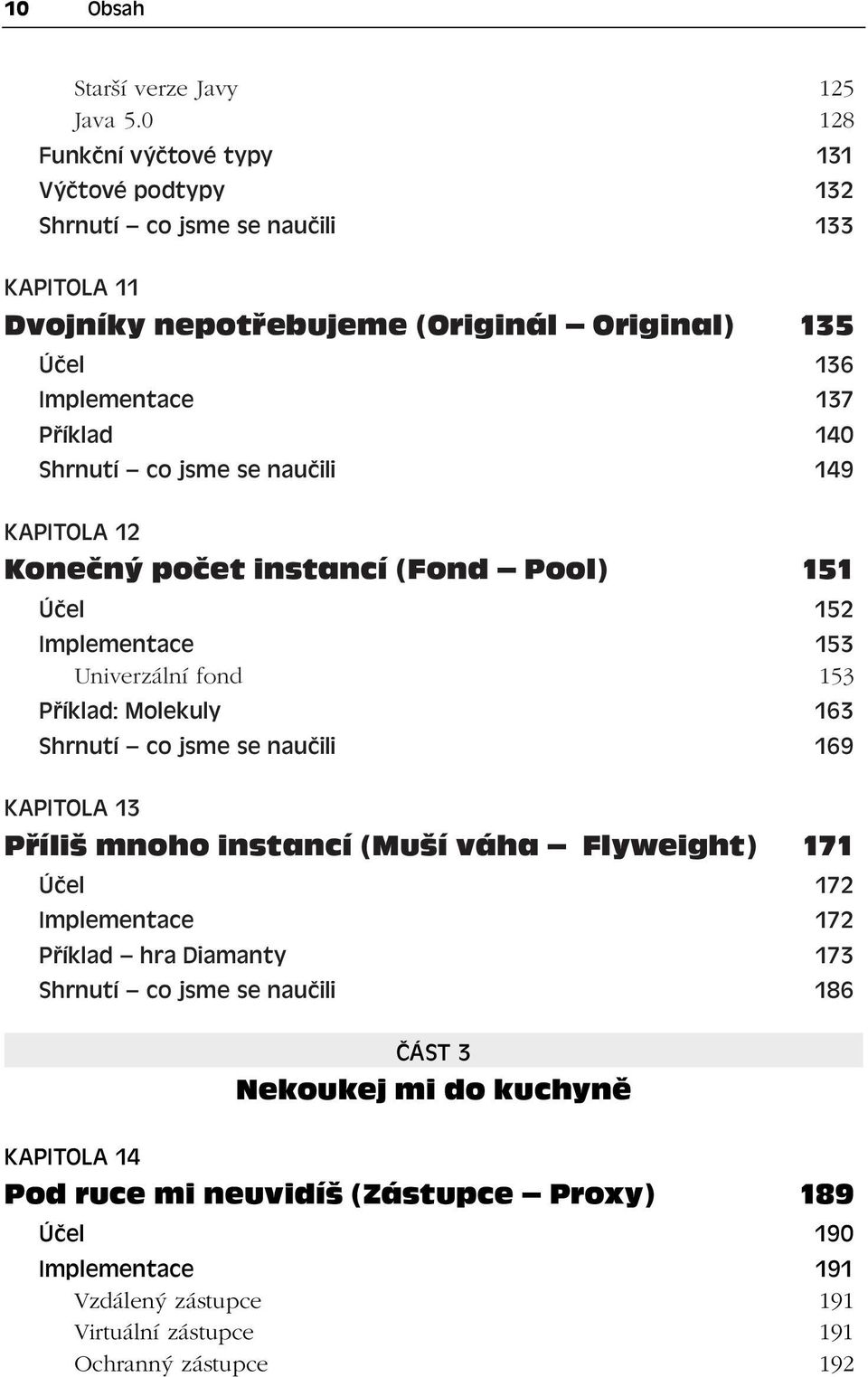 Shrnutí co jsme se naučili 149 KAPITOLA 12 Konečný počet instancí (Fond Pool) 151 Účel 152 Implementace 153 Univerzální fond 153 Příklad: Molekuly 163 Shrnutí co jsme se naučili