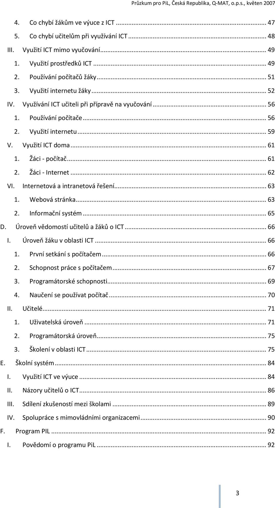 Žáci - Internet... 62 VI. Internetová a intranetová řešení... 63 1. Webová stránka... 63 2. Informační systém... 65 D. Úroveň vědomostí učitelů a žáků o ICT... 66 I. Úroveň žáku v oblasti ICT... 66 1.