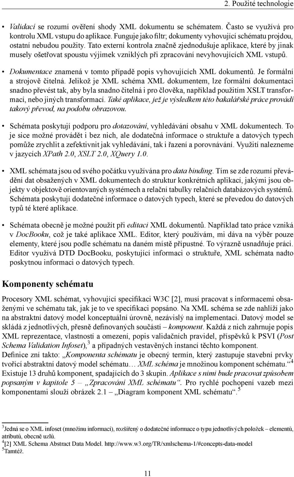 Tato externí kontrola značně zjednodušuje aplikace, které by jinak musely ošetřovat spoustu výjimek vzniklých při zpracování nevyhovujících XML vstupů.