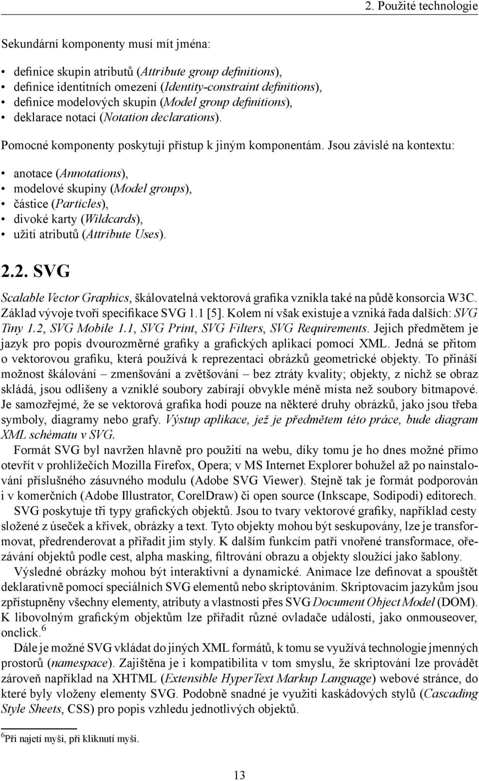 Jsou závislé na kontextu: anotace (Annotations), modelové skupiny (Model groups), částice (Particles), divoké karty (Wildcards), užití atributů (Attribute Uses). 2.