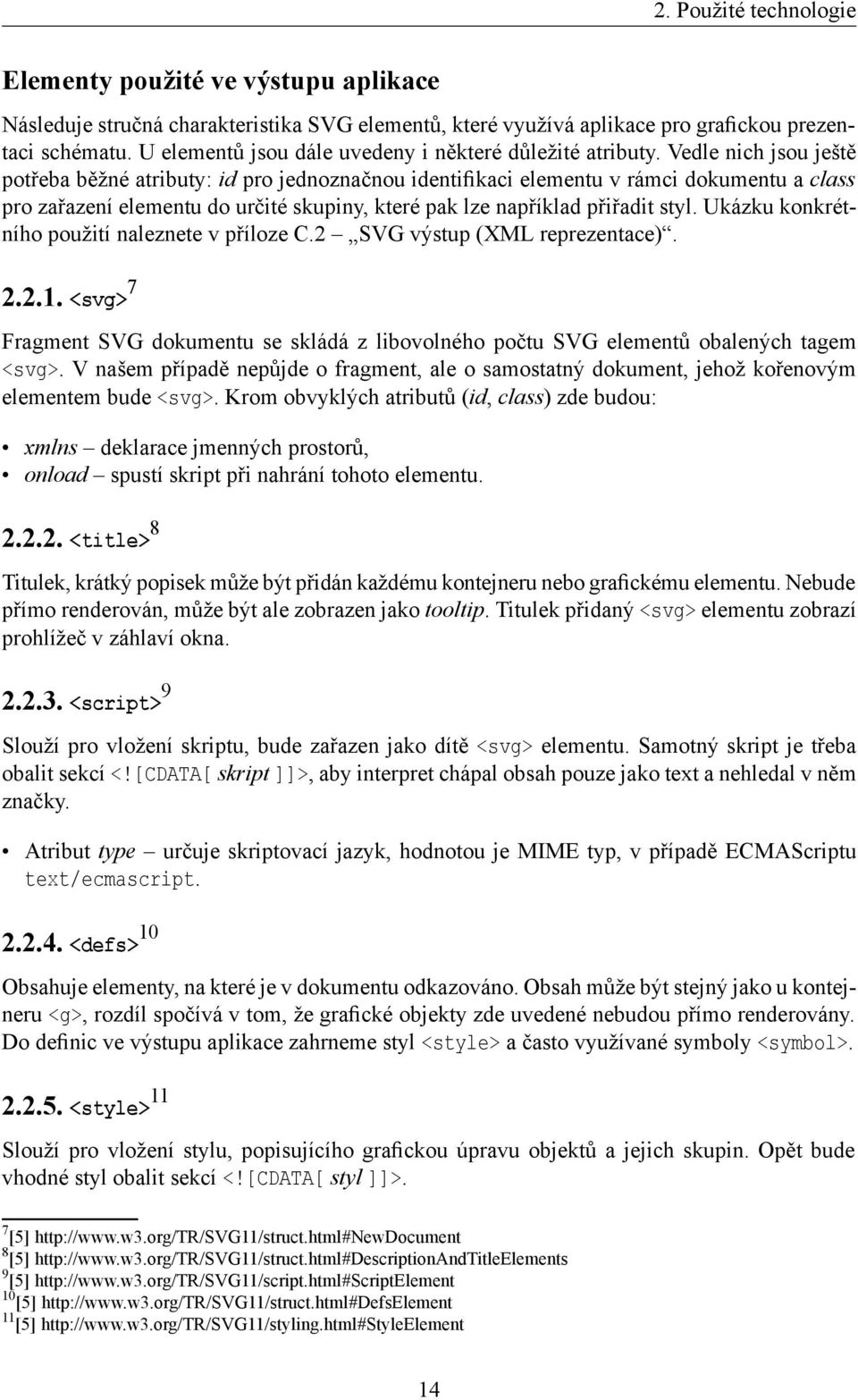 Vedle nich jsou ještě potřeba běžné atributy: id pro jednoznačnou identifikaci elementu v rámci dokumentu a class pro zařazení elementu do určité skupiny, které pak lze například přiřadit styl.