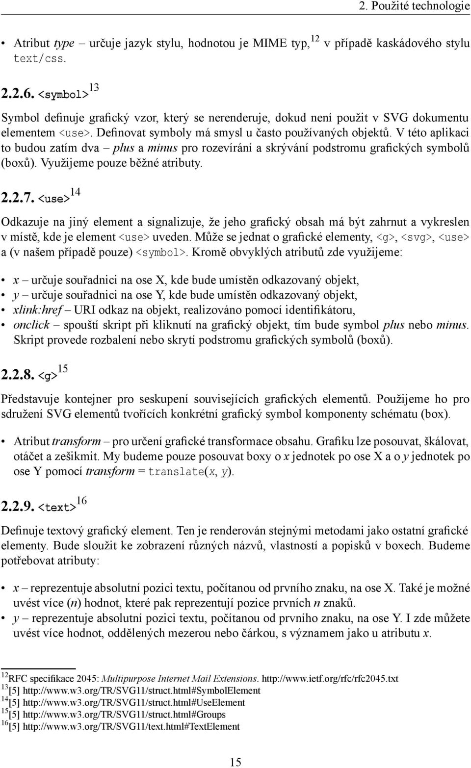 V této aplikaci to budou zatím dva plus a minus pro rozevírání a skrývání podstromu grafických symbolů (boxů). Využijeme pouze běžné atributy. 2.2.7.