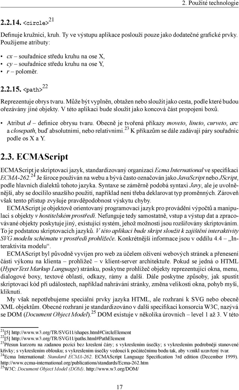 Může být vyplněn, obtažen nebo sloužit jako cesta, podle které budou ořezávány jiné objekty. V této aplikaci bude sloužit jako koncová část propojení boxů. Atribut d definice obrysu tvaru.