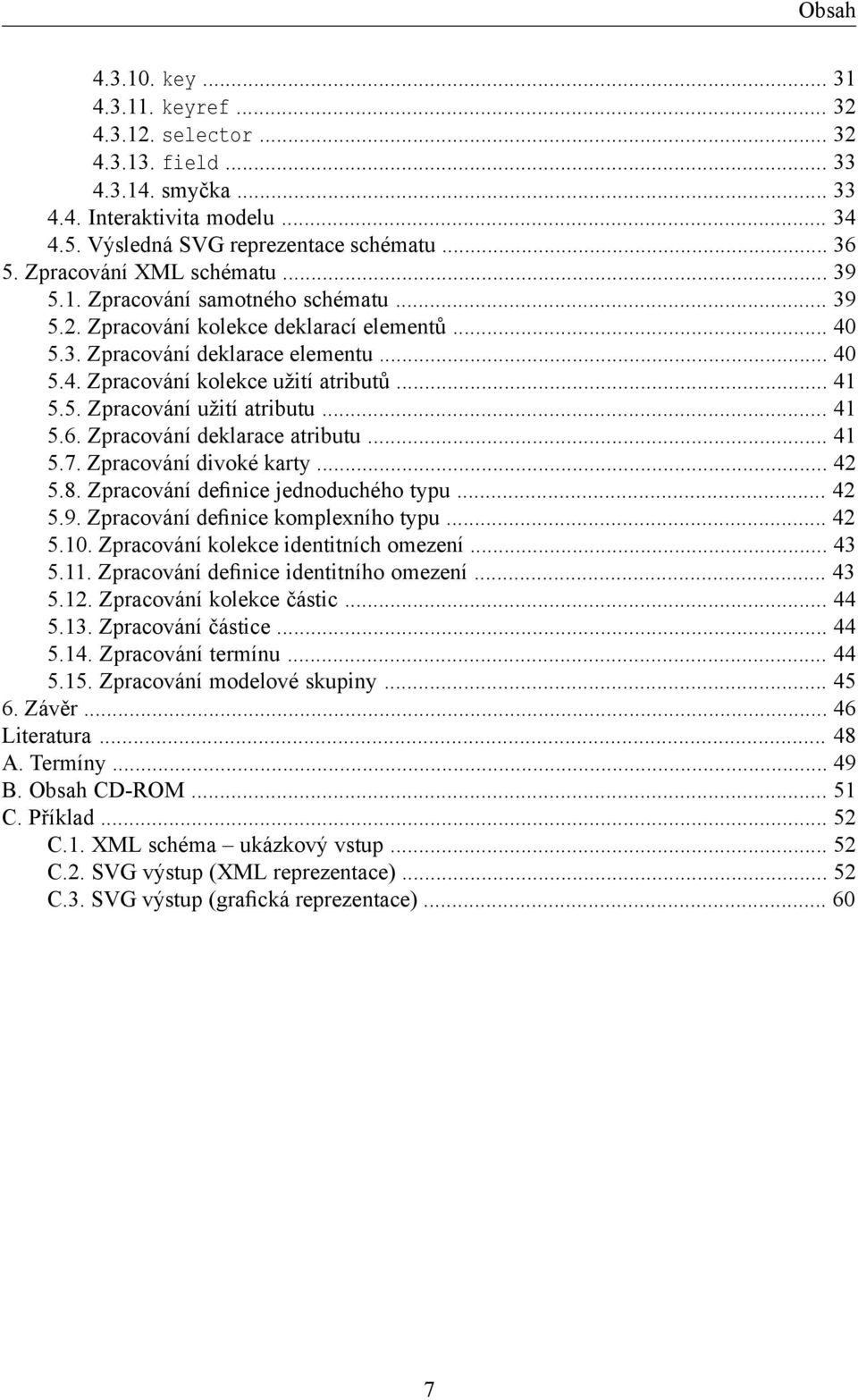 .. 41 5.5. Zpracování užití atributu... 41 5.6. Zpracování deklarace atributu... 41 5.7. Zpracování divoké karty... 42 5.8. Zpracování definice jednoduchého typu... 42 5.9.