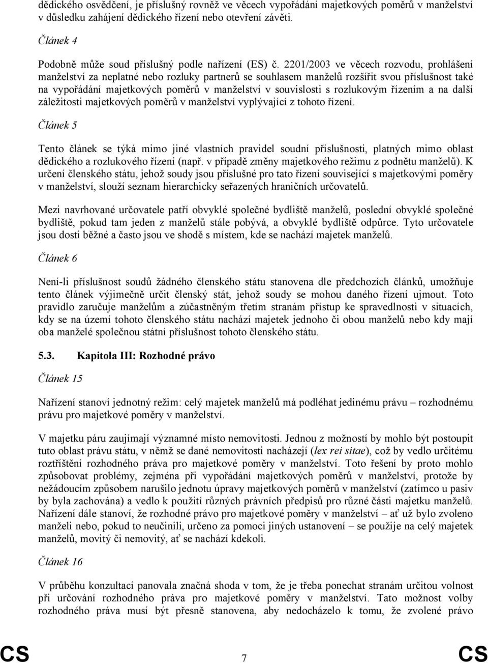 2201/2003 ve věcech rozvodu, prohlášení manželství za neplatné nebo rozluky partnerů se souhlasem manželů rozšířit svou příslušnost také na vypořádání majetkových poměrů v manželství v souvislosti s