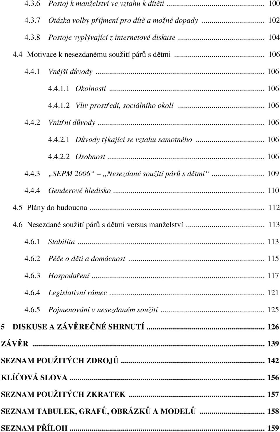 .. 106 4.4.2.2 Osobnost... 106 4.4.3 SEPM 2006 Nesezdané soužití párů s dětmi... 109 4.4.4 Genderové hledisko... 110 4.5 Plány do budoucna... 112 4.6 Nesezdané soužití párů s dětmi versus manželství.