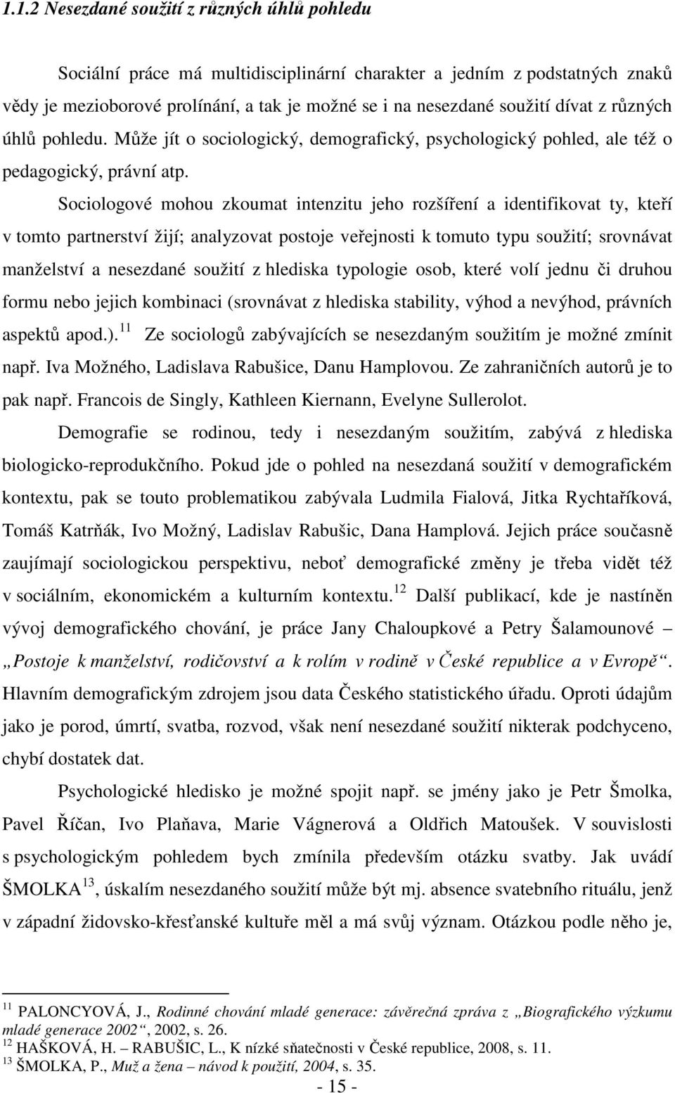 Sociologové mohou zkoumat intenzitu jeho rozšíření a identifikovat ty, kteří v tomto partnerství žijí; analyzovat postoje veřejnosti k tomuto typu soužití; srovnávat manželství a nesezdané soužití z