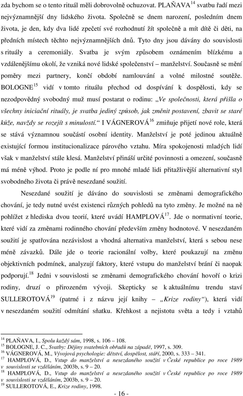 Tyto dny jsou dávány do souvislosti s rituály a ceremoniály. Svatba je svým způsobem oznámením blízkému a vzdálenějšímu okolí, že vzniká nové lidské společenství manželství.