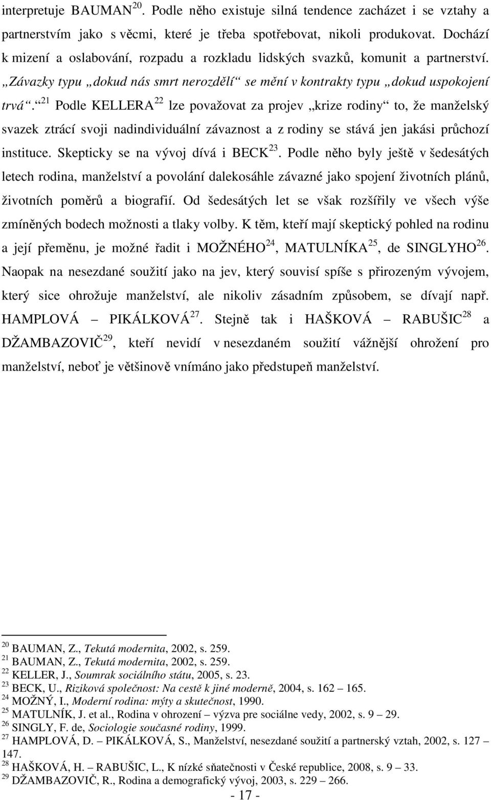 21 Podle KELLERA 22 lze považovat za projev krize rodiny to, že manželský svazek ztrácí svoji nadindividuální závaznost a z rodiny se stává jen jakási průchozí instituce.