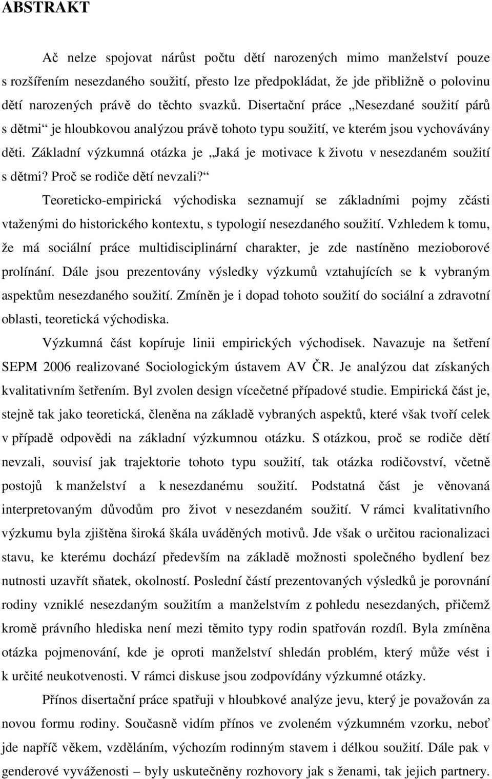 Základní výzkumná otázka je Jaká je motivace k životu v nesezdaném soužití s dětmi? Proč se rodiče dětí nevzali?