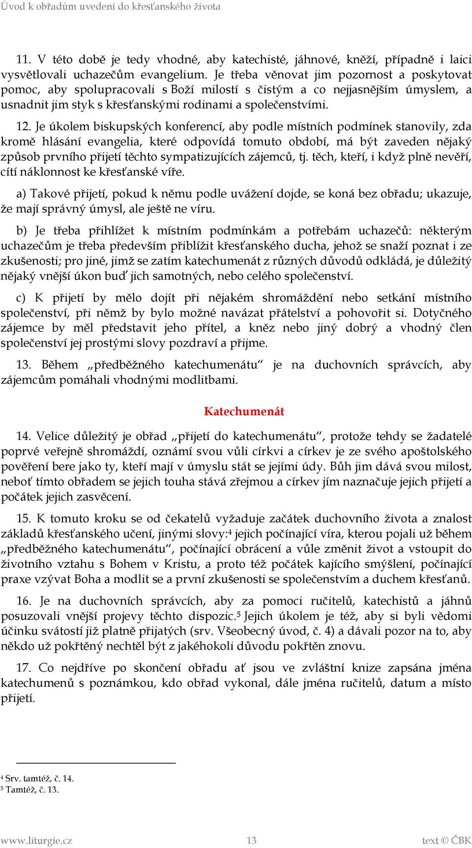 Je úkolem biskupských konferencí, aby podle místních podmínek stanovily, zda kromě hlásání evangelia, které odpovídá tomuto období, má být zaveden nějaký způsob prvního přijetí těchto sympatizujících