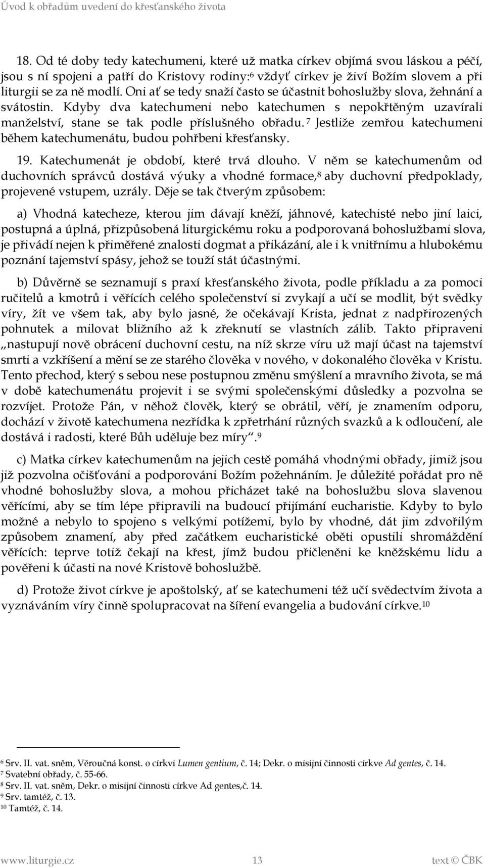 7 Jestliže zemřou katechumeni během katechumenátu, budou pohřbeni křesťansky. 19. Katechumenát je období, které trvá dlouho.