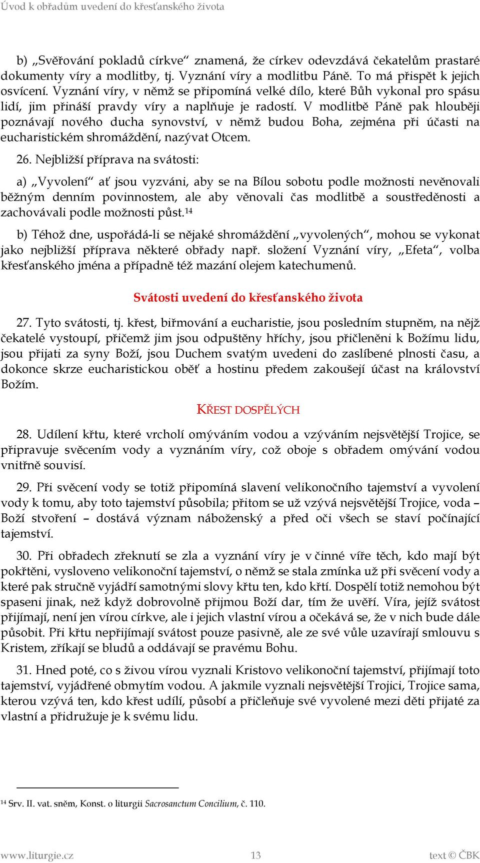 V modlitbě Páně pak hlouběji poznávají nového ducha synovství, v němž budou Boha, zejména při účasti na eucharistickém shromáždění, nazývat Otcem. 26.