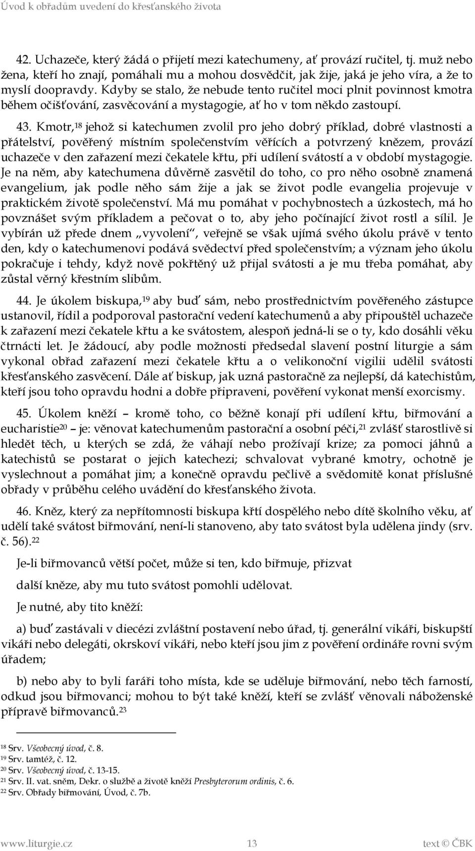 Kmotr, 18 jehož si katechumen zvolil pro jeho dobrý příklad, dobré vlastnosti a přátelství, pověřený místním společenstvím věřících a potvrzený knězem, provází uchazeče v den zařazení mezi čekatele