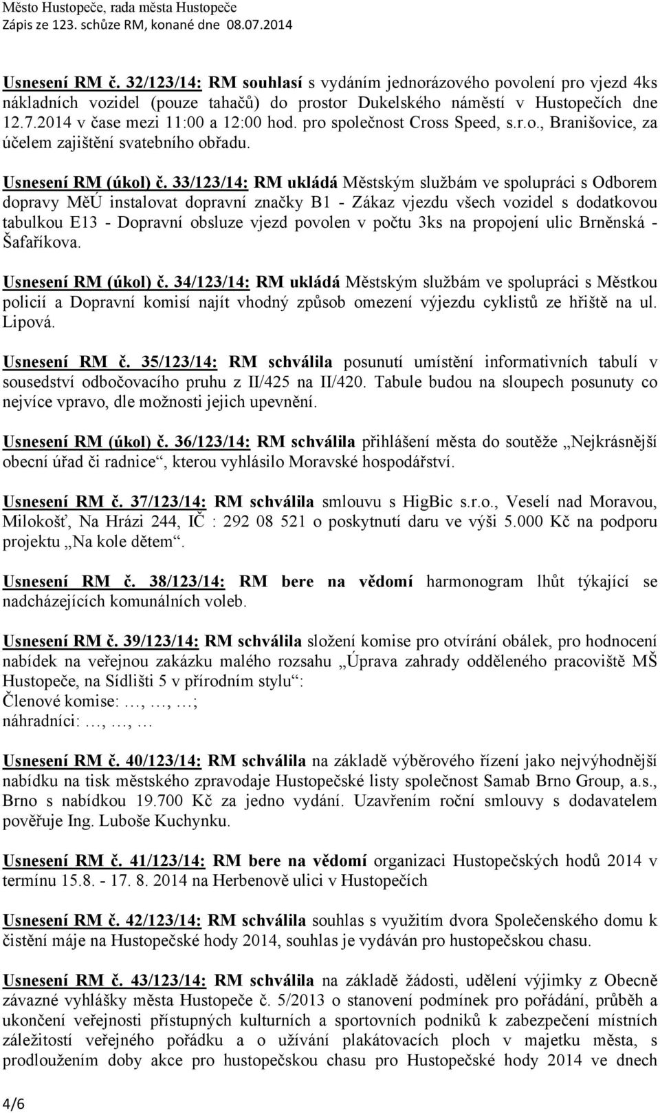 33/123/14: RM ukládá Městským službám ve spolupráci s Odborem dopravy MěÚ instalovat dopravní značky B1 - Zákaz vjezdu všech vozidel s dodatkovou tabulkou E13 - Dopravní obsluze vjezd povolen v počtu