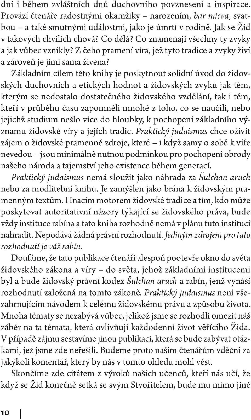 Základním cílem této knihy je poskytnout solidní úvod do židovských duchovních a etických hodnot a židovských zvyků jak těm, kterým se nedostalo dostatečného židovského vzdělání, tak i těm, kteří v