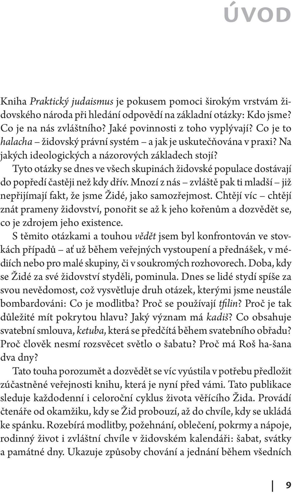 Tyto otázky se dnes ve všech skupinách židovské populace dostávají do popředí častěji než kdy dřív. Mnozí z nás zvláště pak ti mladší již nepřijímají fakt, že jsme Židé, jako samozřejmost.