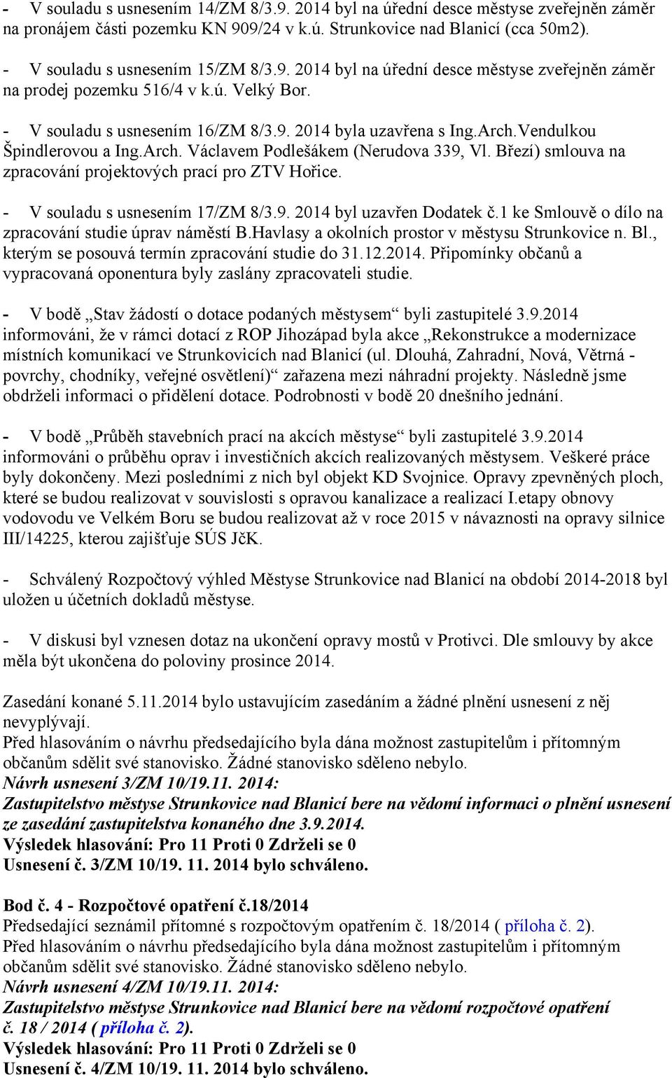 Březí) smlouva na zpracování projektových prací pro ZTV Hořice. - V souladu s usnesením 17/ZM 8/3.9. 2014 byl uzavřen Dodatek č.1 ke Smlouvě o dílo na zpracování studie úprav náměstí B.
