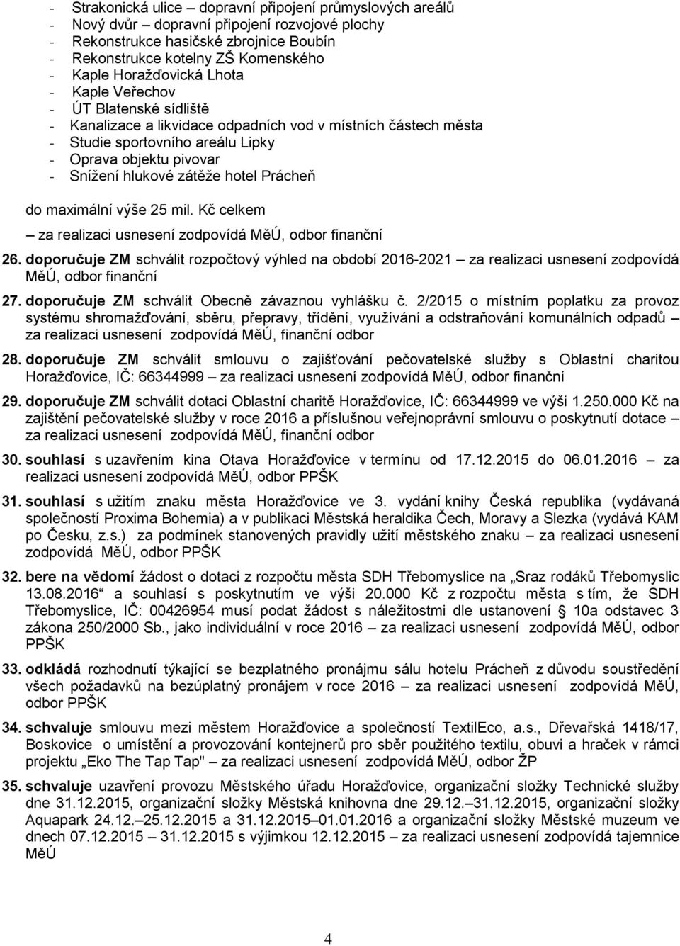 hlukové zátěže hotel Prácheň do maximální výše 25 mil. Kč celkem za realizaci usnesení zodpovídá MěÚ, odbor finanční 26.